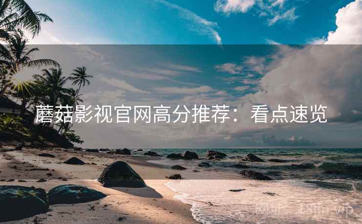 蘑菇影视官网高分推荐：看点速览