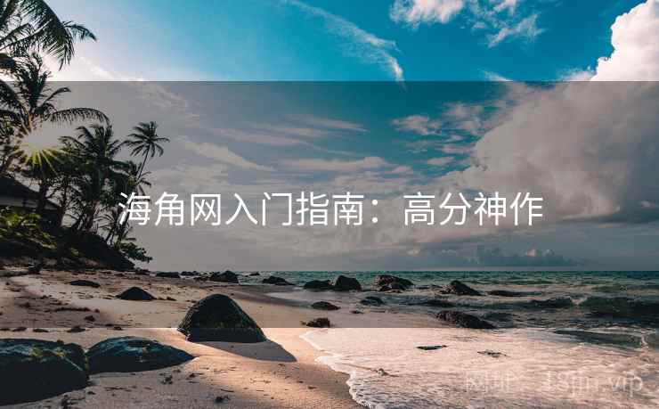 海角网入门指南：高分神作