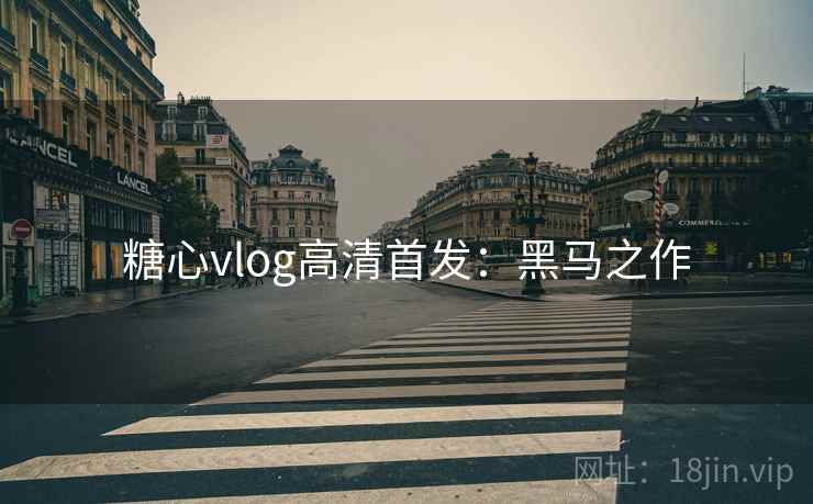 糖心vlog高清首发:黑马之作 糖心vlog高清首发:黑马之作