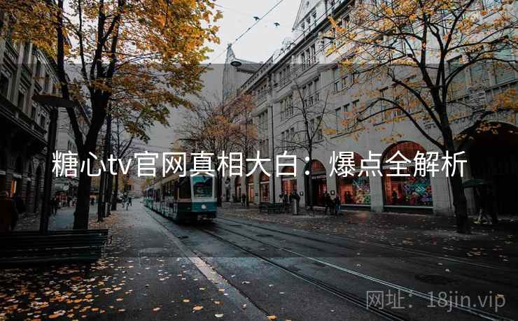 糖心tv官网真相大白：爆点全解析