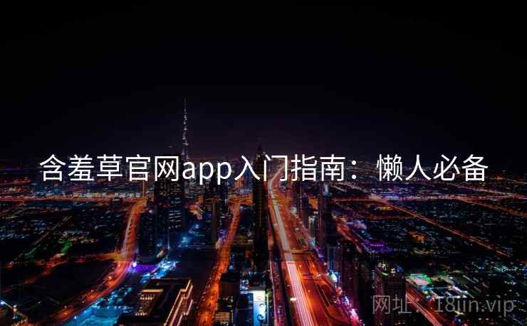 含羞草官网app入门指南：懒人必备