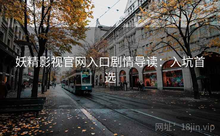 妖精影视官网入口剧情导读：入坑首选